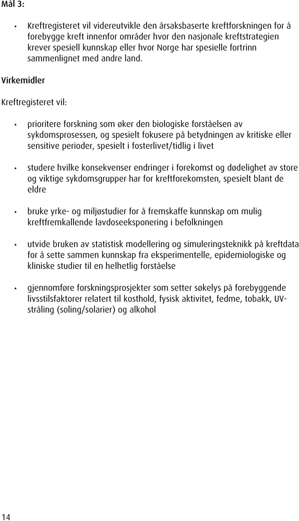 Virkemidler Kreftregisteret vil: prioritere forskning som øker den biologiske forståelsen av sykdomsprosessen, og spesielt fokusere på betydningen av kritiske eller sensitive perioder, spesielt i