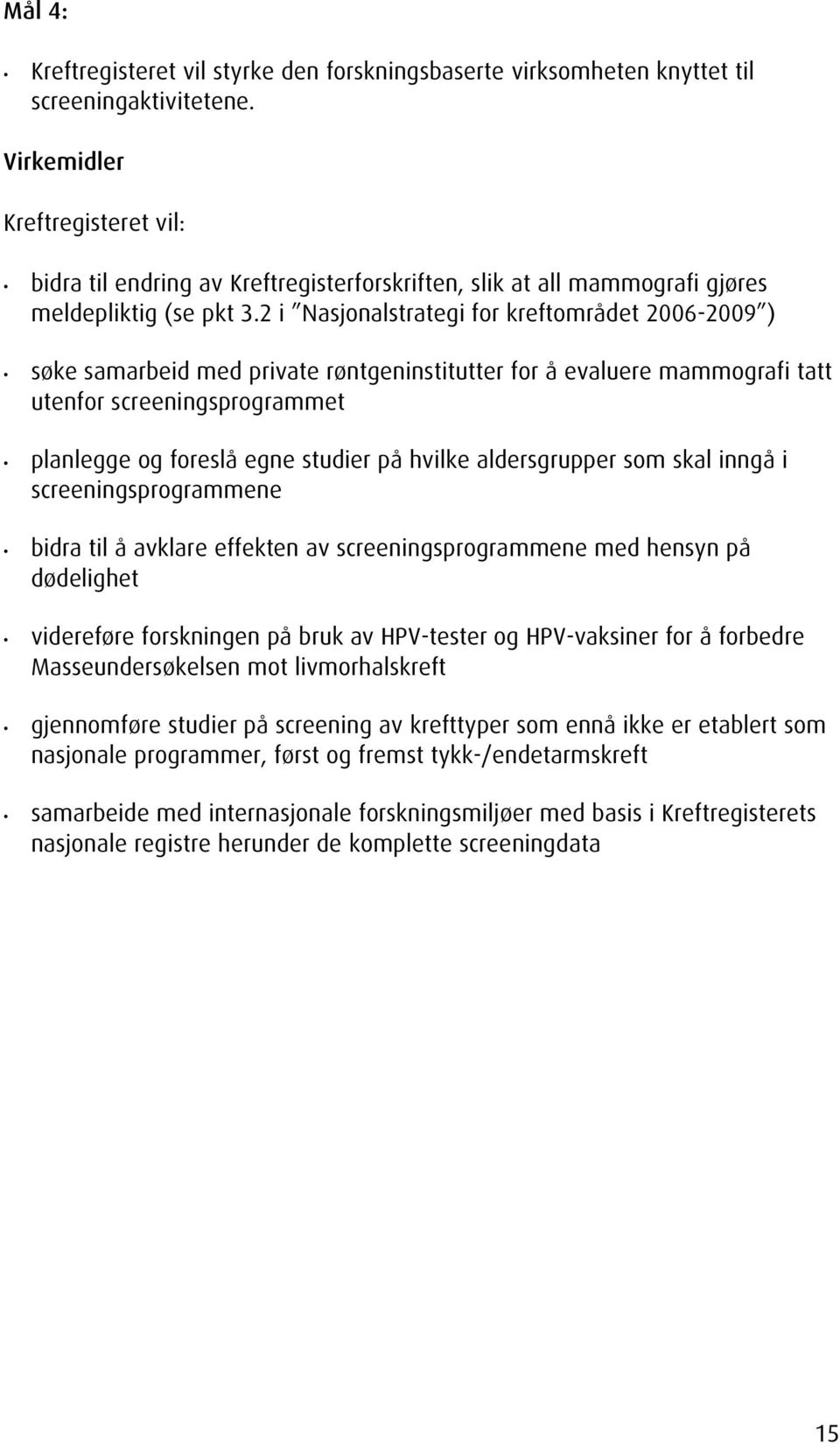 2 i Nasjonalstrategi for kreftområdet 2006-2009 ) søke samarbeid med private røntgeninstitutter for å evaluere mammografi tatt utenfor screeningsprogrammet planlegge og foreslå egne studier på hvilke