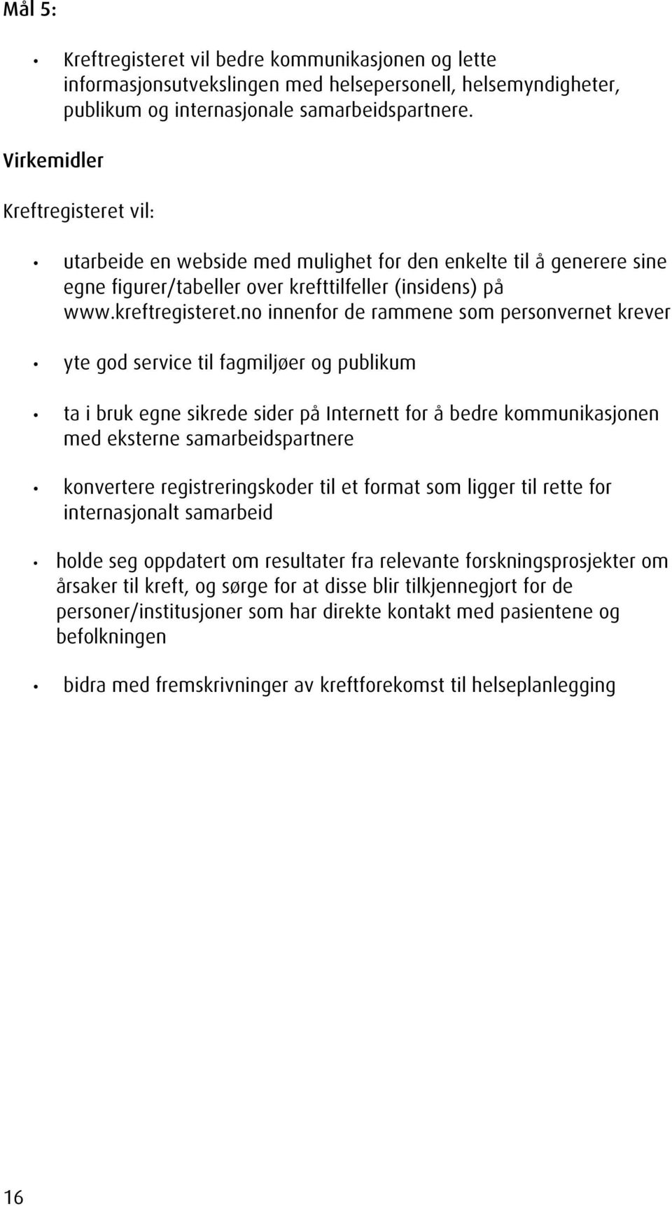 no innenfor de rammene som personvernet krever yte god service til fagmiljøer og publikum ta i bruk egne sikrede sider på Internett for å bedre kommunikasjonen med eksterne samarbeidspartnere