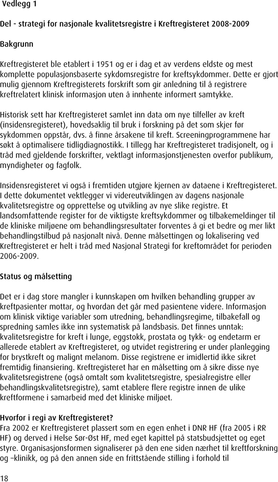 Historisk sett har Kreftregisteret samlet inn data om nye tilfeller av kreft (insidensregisteret), hovedsaklig til bruk i forskning på det som skjer før sykdommen oppstår, dvs.