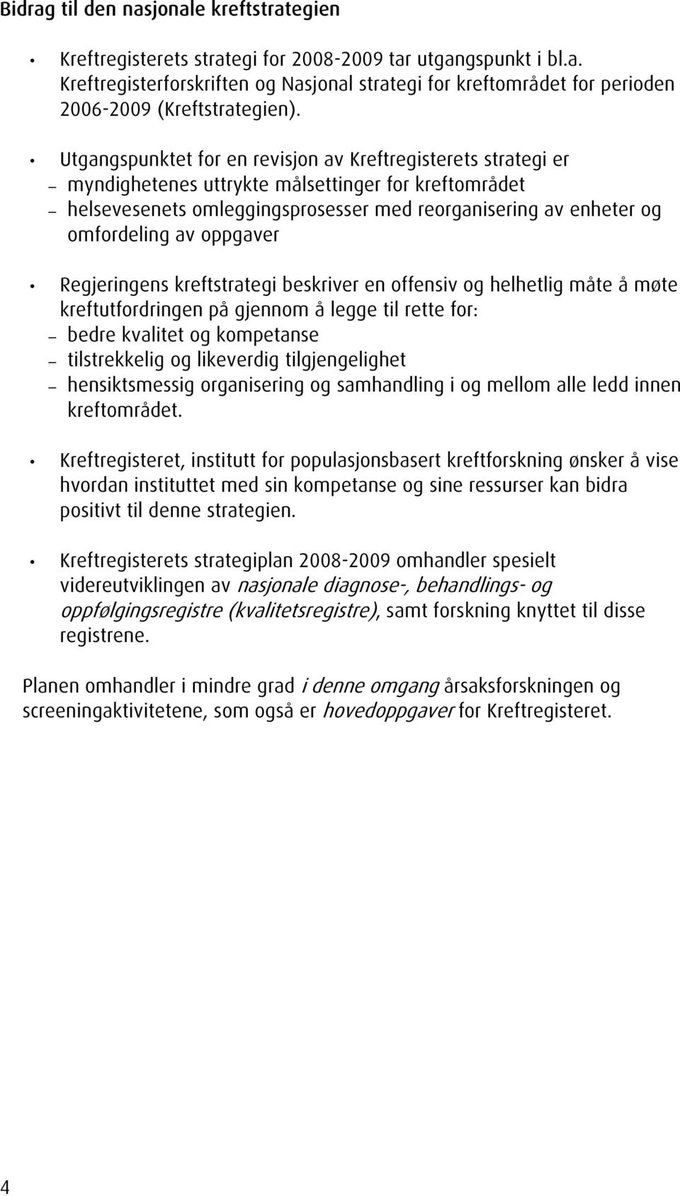 oppgaver Regjeringens kreftstrategi beskriver en offensiv og helhetlig måte å møte kreftutfordringen på gjennom å legge til rette for: bedre kvalitet og kompetanse tilstrekkelig og likeverdig