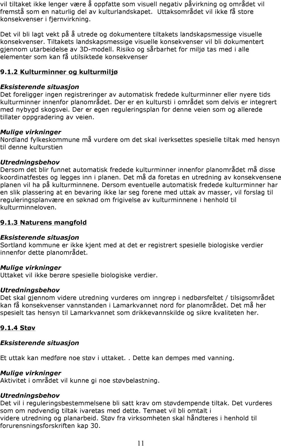 Tiltakets landskapsmessige visuelle konsekvenser vil bli dokumentert gjennom utarbeidelse av 3D-modell. Risiko og sårbarhet for miljø tas med i alle elementer som kan få utilsiktede konsekvenser 9.1.