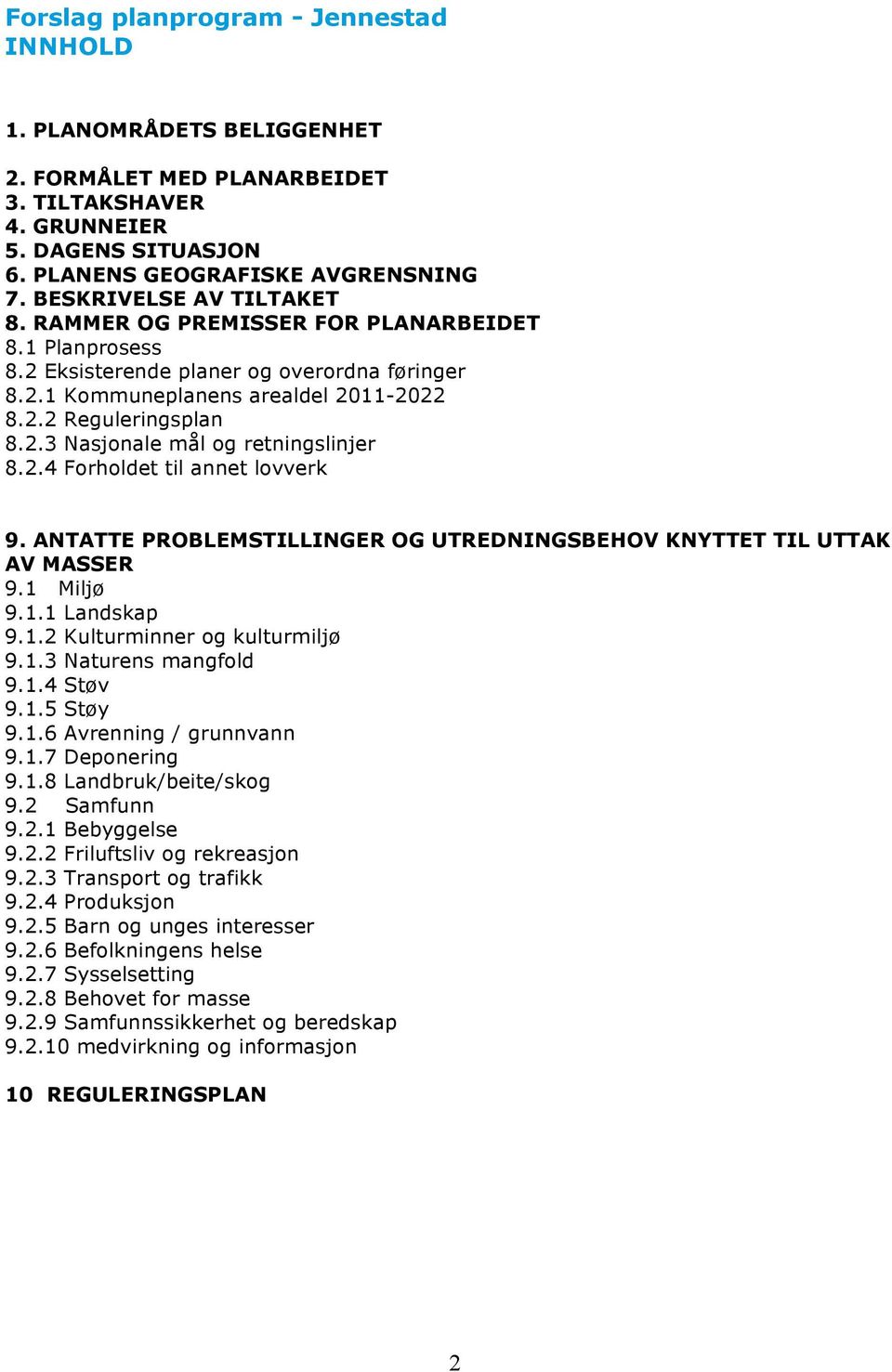 2.4 Forholdet til annet lovverk 9. ANTATTE PROBLEMSTILLINGER OG UTREDNINGSBEHOV KNYTTET TIL UTTAK AV MASSER 9.1 Miljø 9.1.1 Landskap 9.1.2 Kulturminner og kulturmiljø 9.1.3 Naturens mangfold 9.1.4 Støv 9.