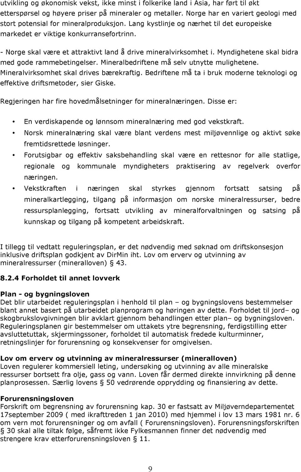 - Norge skal være et attraktivt land å drive mineralvirksomhet i. Myndighetene skal bidra med gode rammebetingelser. Mineralbedriftene må selv utnytte mulighetene.