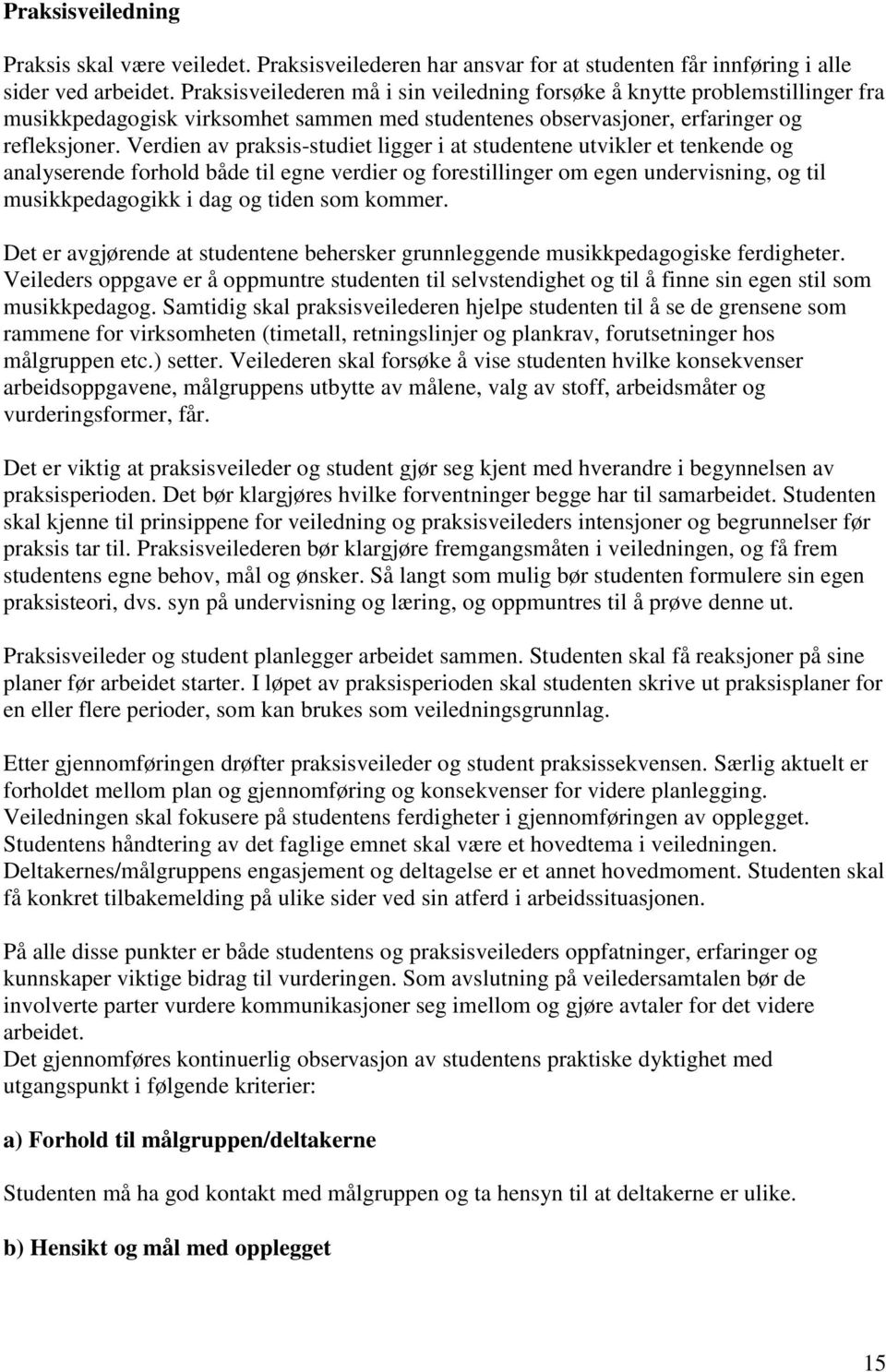 Verdien av praksis-studiet ligger i at studentene utvikler et tenkende og analyserende forhold både til egne verdier og forestillinger om egen undervisning, og til musikkpedagogikk i dag og tiden som