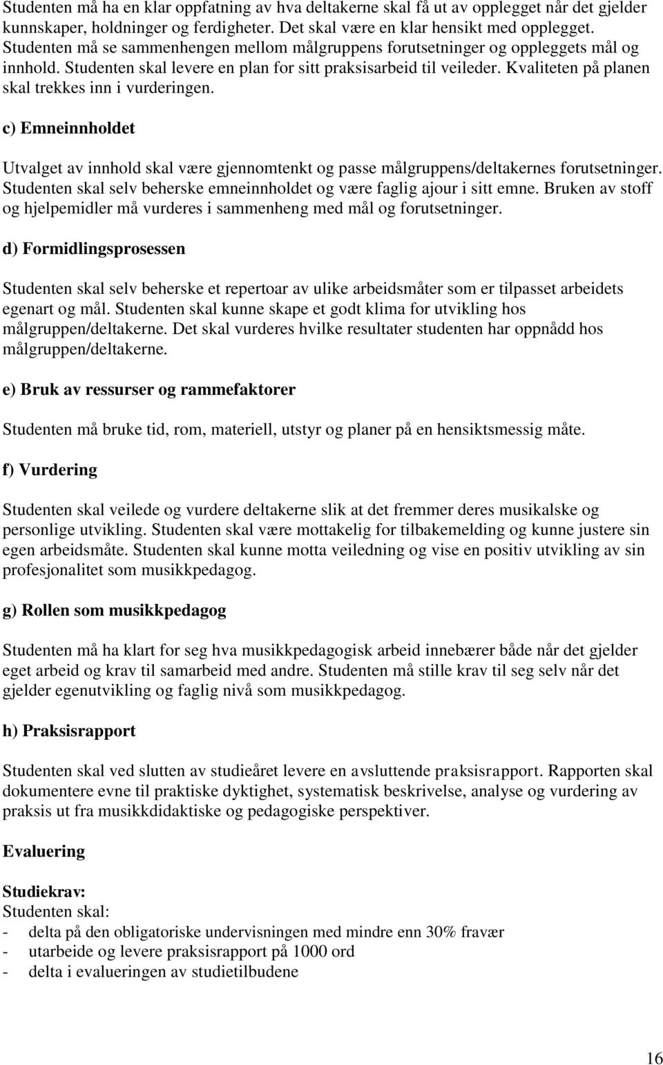 Kvaliteten på planen skal trekkes inn i vurderingen. c) Emneinnholdet Utvalget av innhold skal være gjennomtenkt og passe målgruppens/deltakernes forutsetninger.