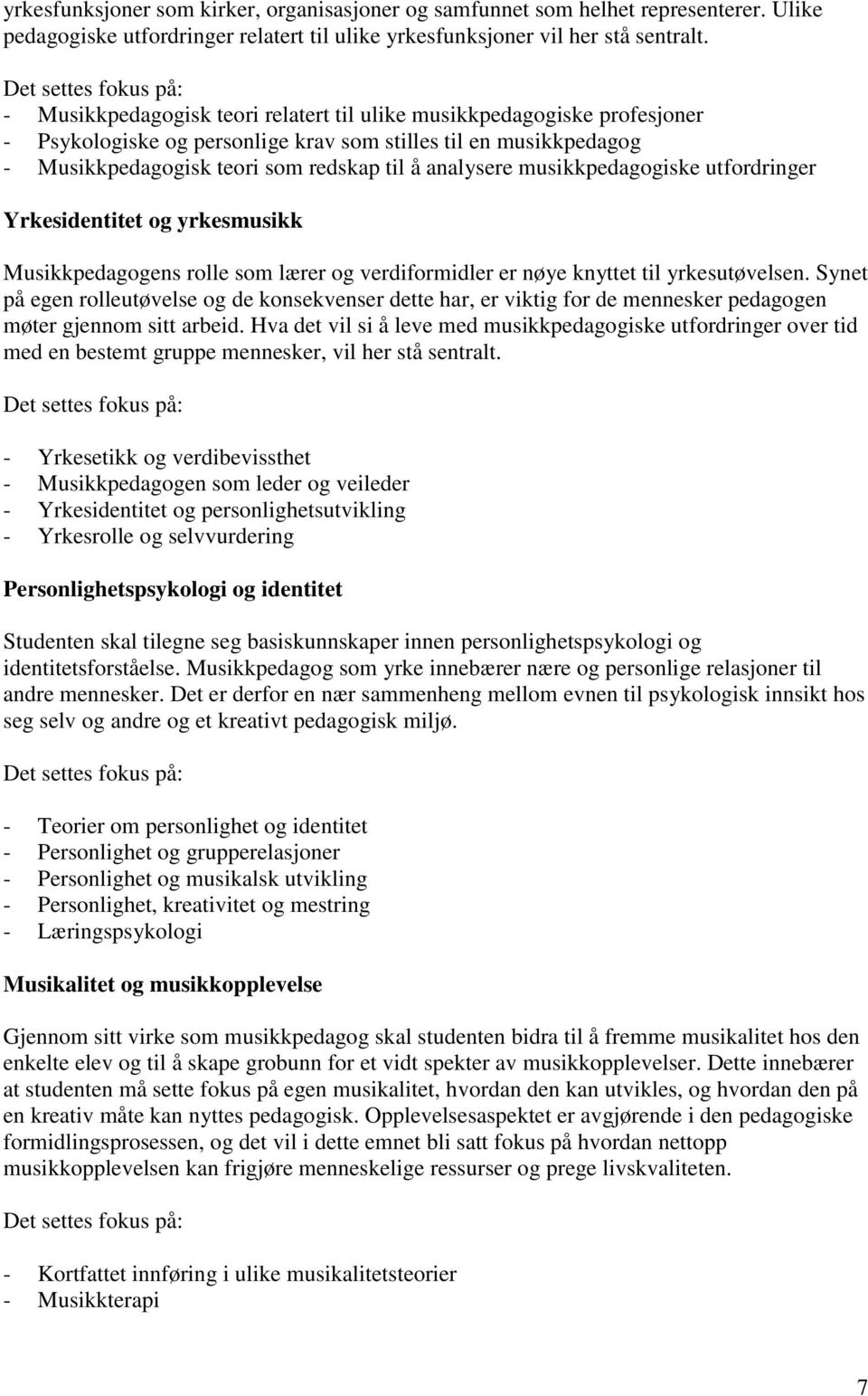 musikkpedagogiske utfordringer Yrkesidentitet og yrkesmusikk Musikkpedagogens rolle som lærer og verdiformidler er nøye knyttet til yrkesutøvelsen.