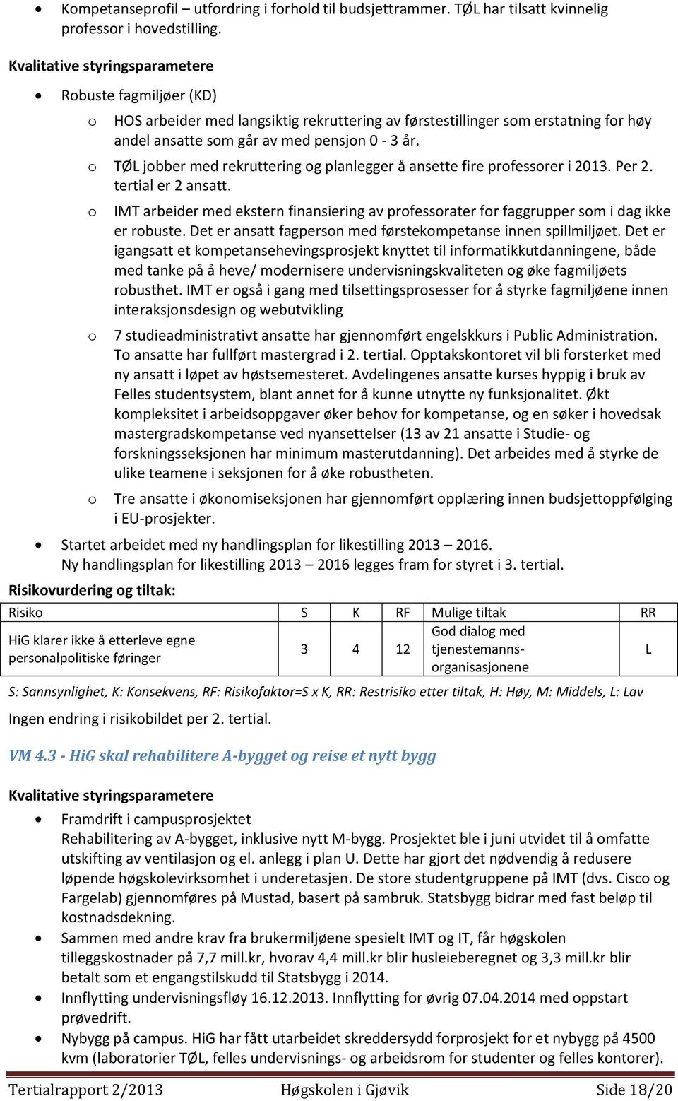 o TØ jobber med rekruttering og planlegger å ansette fire professorer i 2013. Per 2. tertial er 2 ansatt.