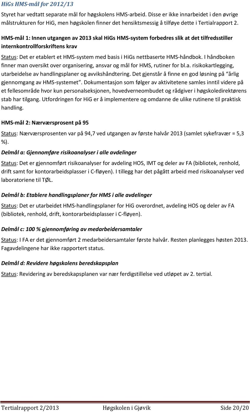 HMS-mål 1: Innen utgangen av 2013 skal HiGs HMS-system forbedres slik at det tilfredsstiller internkontrollforskriftens krav Status: Det er etablert et HMS-system med basis i HiGs nettbaserte