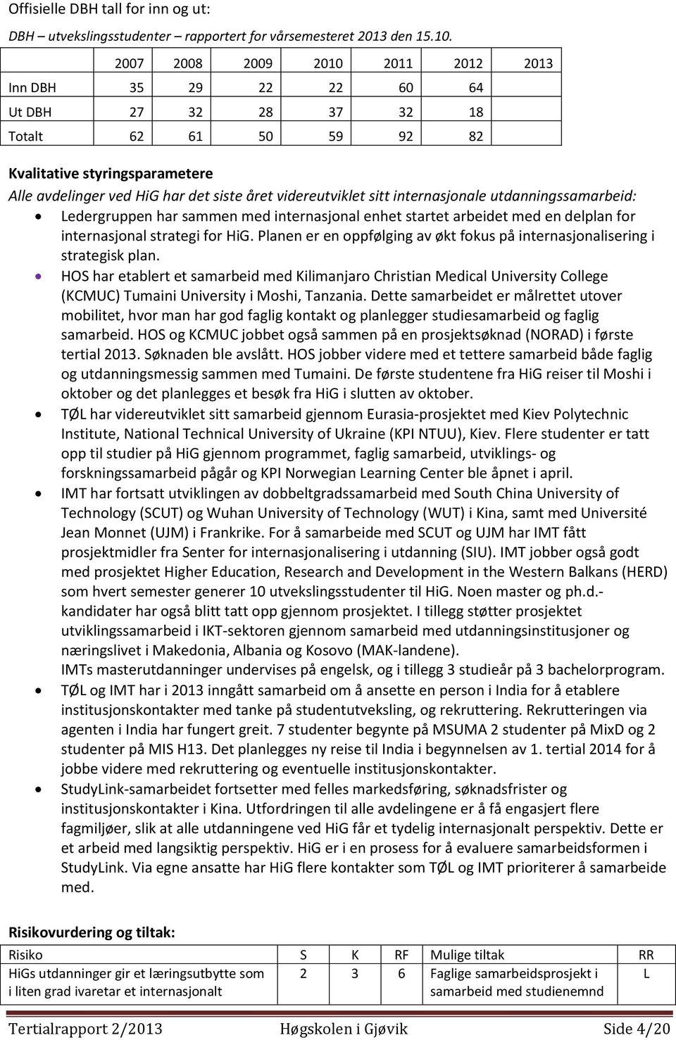 utdanningssamarbeid: edergruppen har sammen med internasjonal enhet startet arbeidet med en delplan for internasjonal strategi for HiG.