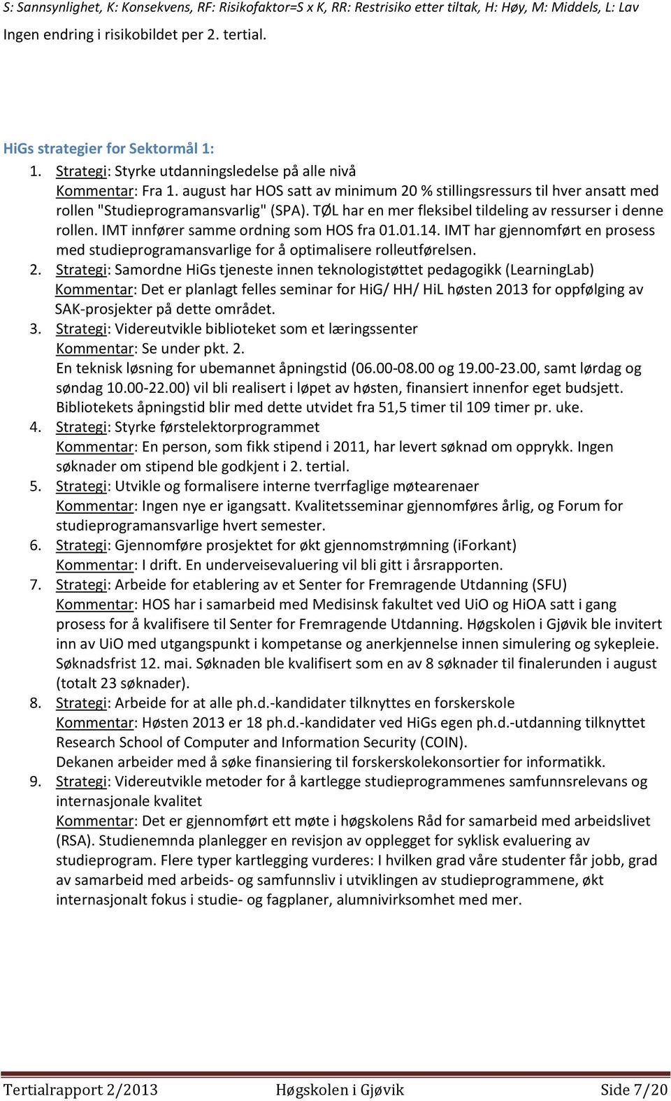 IMT innfører samme ordning som HOS fra 01.01.14. IMT har gjennomført en prosess med studieprogramansvarlige for å optimalisere rolleutførelsen. 2.