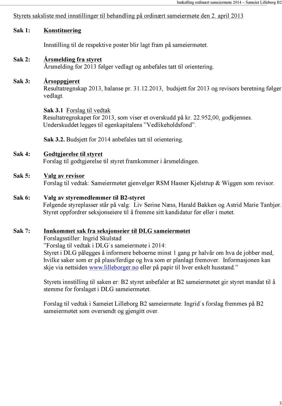 2013, budsjett for 2013 og revisors beretning følger vedlagt. Sak 3.1 Forslag til vedtak Resultatregnskapet for 2013, som viser et overskudd på kr. 22.952,00, godkjennes.