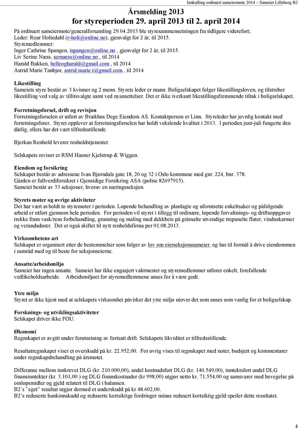 no, gjenvalgt for 2 år, til 2015. Liv Serine Næss, sernaess@online.no, til 2014 Harald Bakken, helleogharald@gmail.com, til 2014 Astrid Marie Tanbjør, astrid.marie.t@gmail.