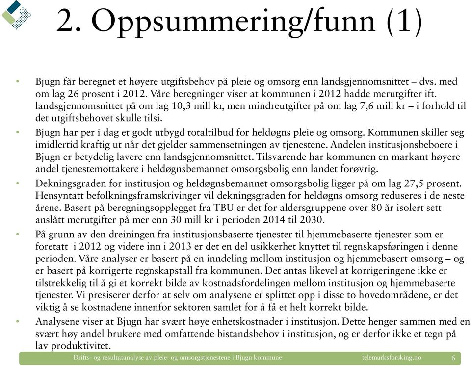 Bjugn har per i dag et godt utbygd totaltilbud for heldøgns pleie og omsorg. Kommunen skiller seg imidlertid kraftig ut når det gjelder sammensetningen av tjenestene.