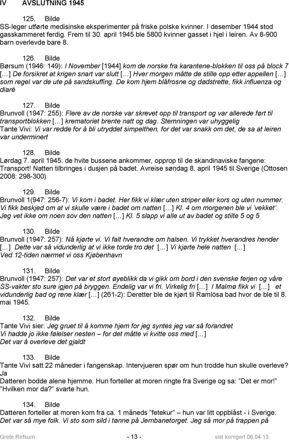 Bilde Børsum (1946: 149): I November [1944] kom de norske fra karantene-blokken til oss på block 7 [ ] De forsikret at krigen snart var slutt [ ] Hver morgen måtte de stille opp etter appellen [ ]