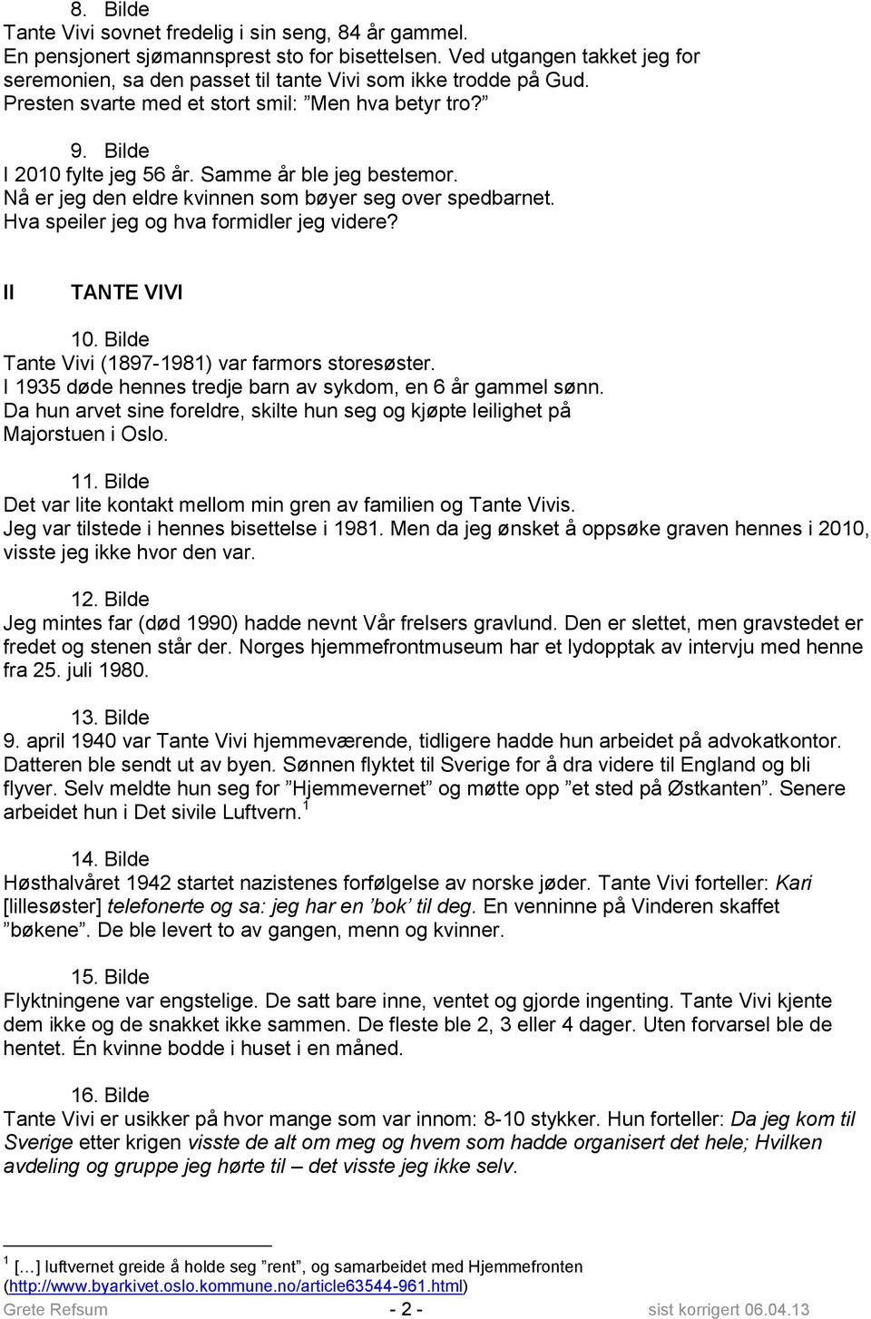 Samme år ble jeg bestemor. Nå er jeg den eldre kvinnen som bøyer seg over spedbarnet. Hva speiler jeg og hva formidler jeg videre? II TANTE VIVI 10.