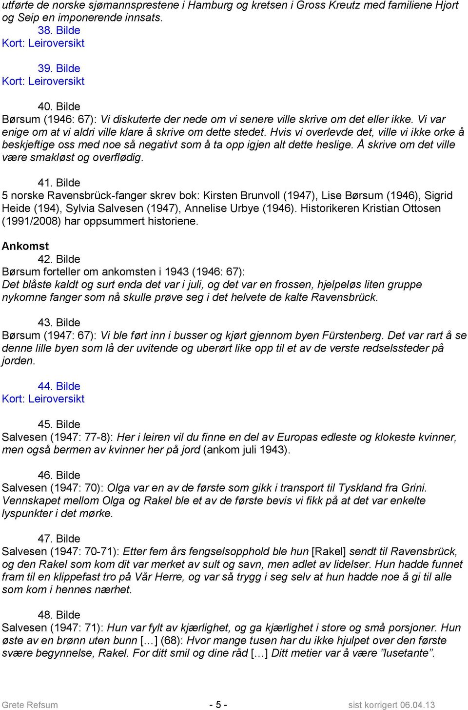 Hvis vi overlevde det, ville vi ikke orke å beskjeftige oss med noe så negativt som å ta opp igjen alt dette heslige. Å skrive om det ville være smakløst og overflødig. 41.