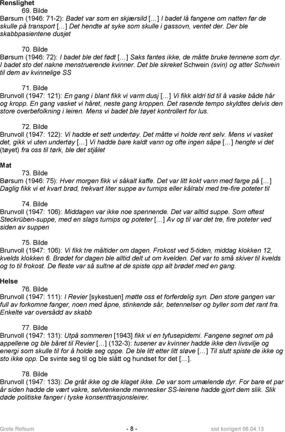 Det ble skreket Schwein (svin) og atter Schwein til dem av kvinnelige SS 71. Bilde Brunvoll (1947: 121): En gang i blant fikk vi varm dusj [ ] Vi fikk aldri tid til å vaske både hår og kropp.