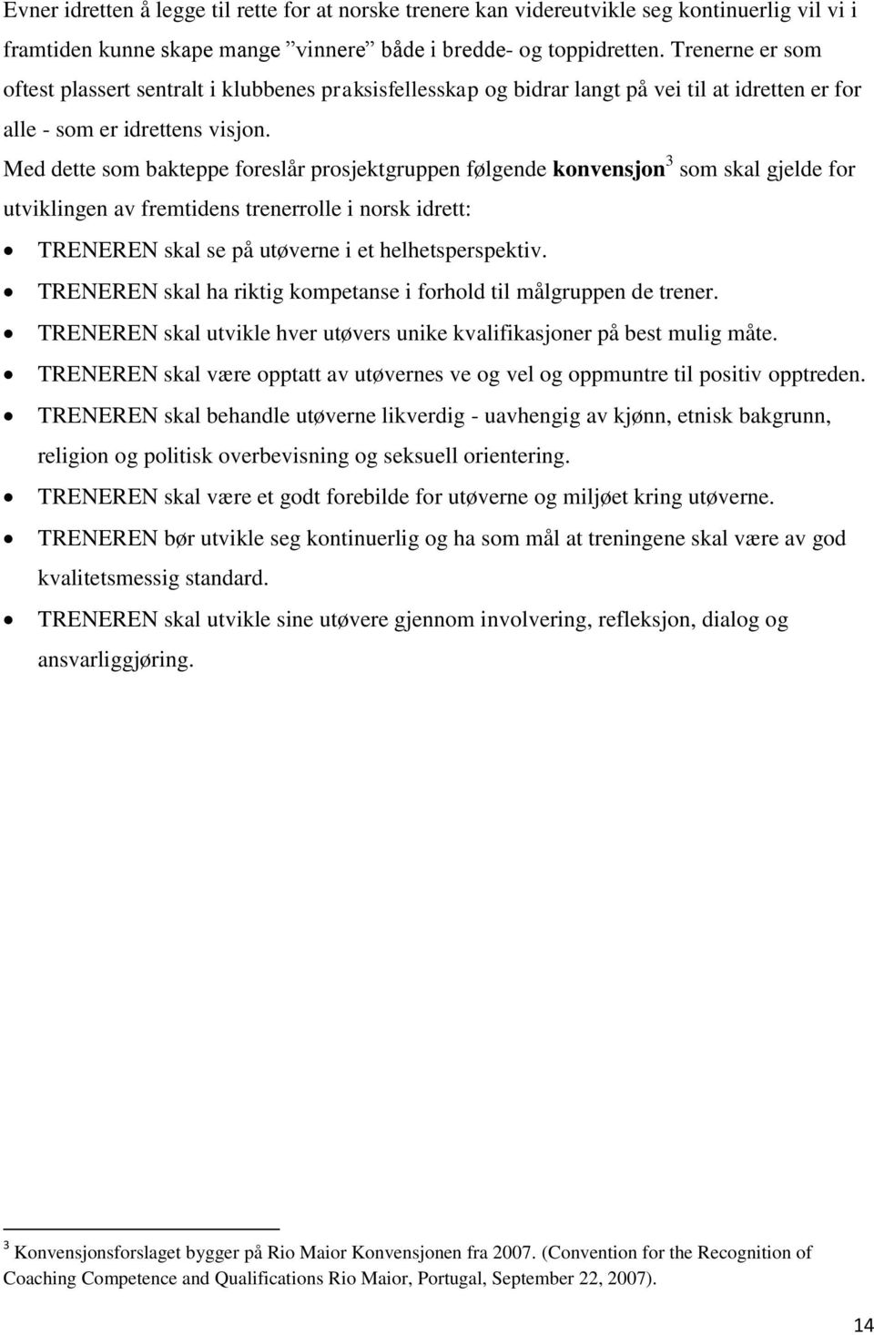 Med dette som bakteppe foreslår prosjektgruppen følgende konvensjon 3 som skal gjelde for utviklingen av fremtidens trenerrolle i norsk idrett: TRENEREN skal se på utøverne i et helhetsperspektiv.