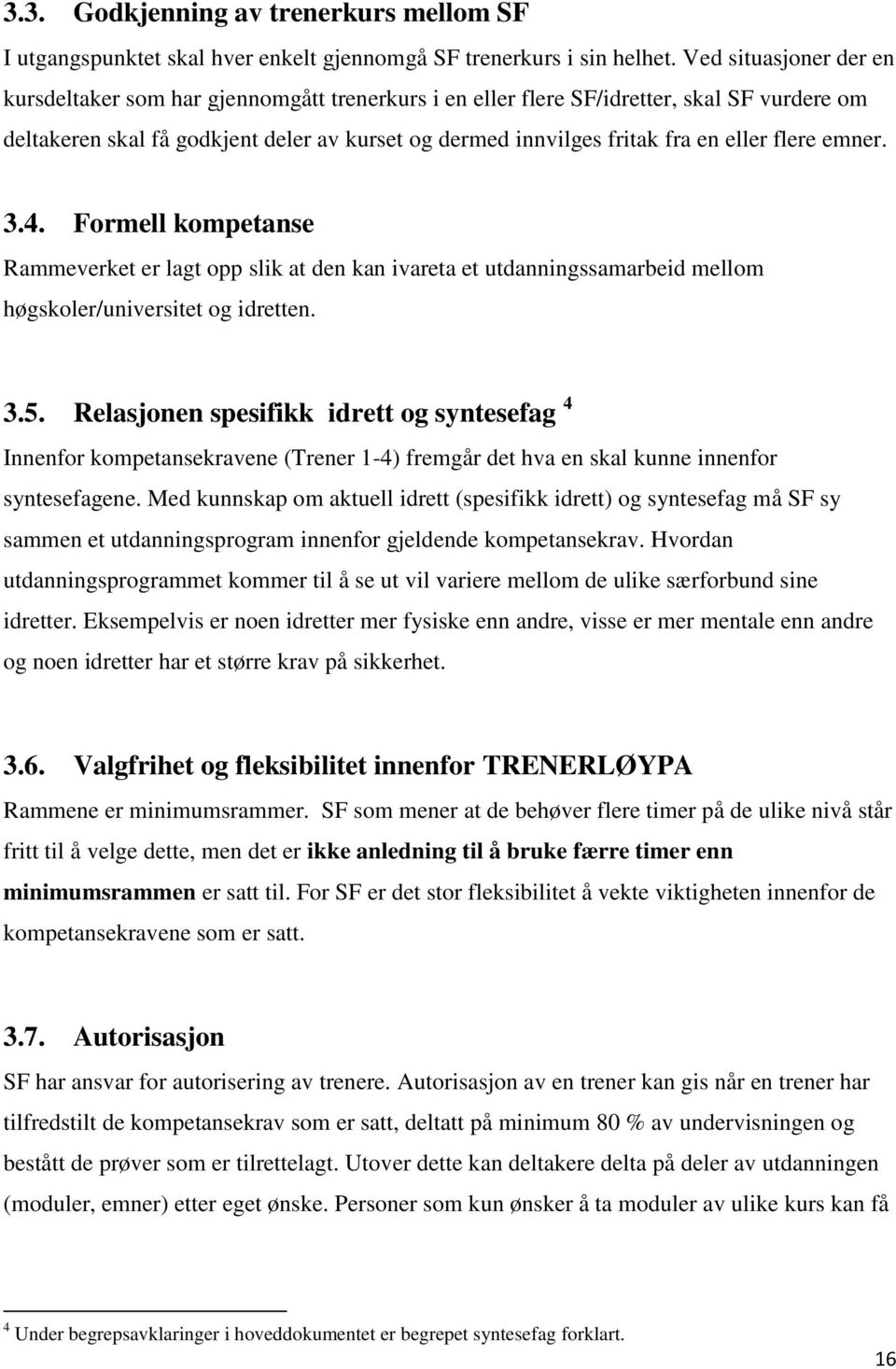 flere emner. 3.4. Formell kompetanse Rammeverket er lagt opp slik at den kan ivareta et utdanningssamarbeid mellom høgskoler/universitet og idretten. 3.5.