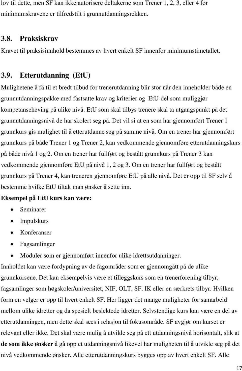 Etterutdanning (EtU) Mulighetene å få til et bredt tilbud for trenerutdanning blir stor når den inneholder både en grunnutdanningspakke med fastsatte krav og kriterier og EtU-del som muliggjør