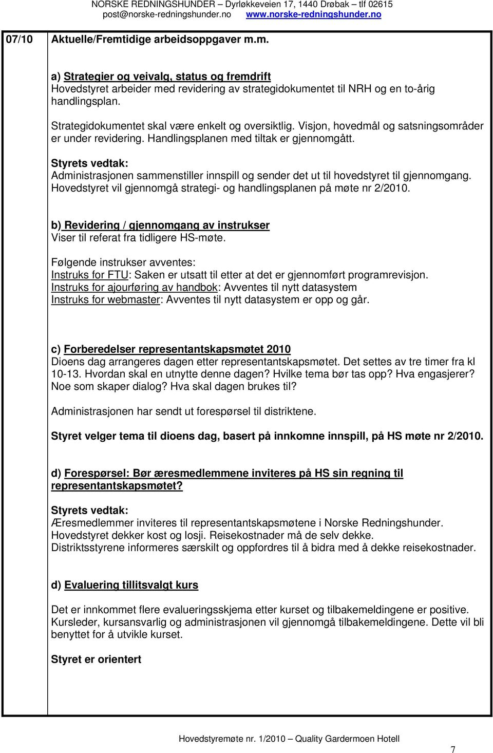 Administrasjonen sammenstiller innspill og sender det ut til hovedstyret til gjennomgang. Hovedstyret vil gjennomgå strategi- og handlingsplanen på møte nr 2/2010.