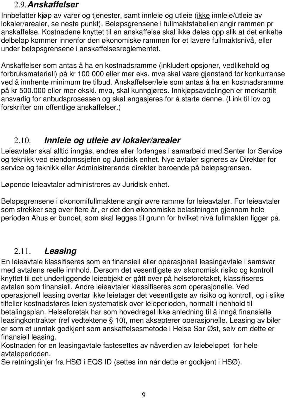 Kostnadene knyttet til en anskaffelse skal ikke deles opp slik at det enkelte delbeløp kommer innenfor den økonomiske rammen for et lavere fullmakts, eller under beløpsgrensene i