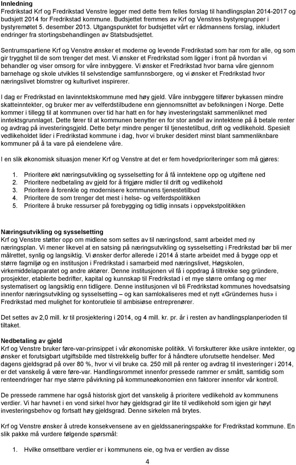 Utgangspunktet for budsjettet vårt er rådmannens forslag, inkludert endringer fra stortingsbehandlingen av Statsbudsjettet.