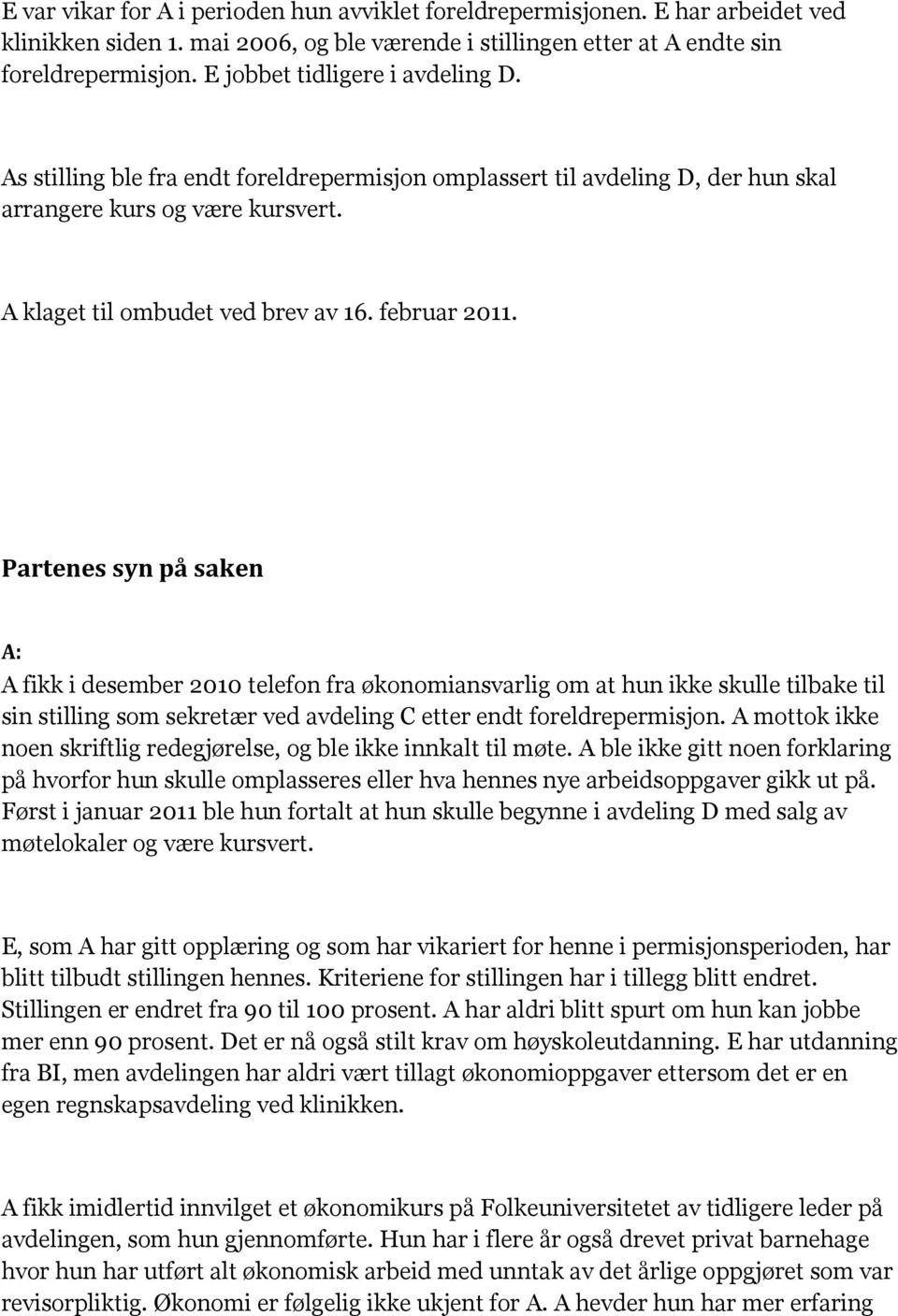 Partenes syn på saken A: A fikk i desember 2010 telefon fra økonomiansvarlig om at hun ikke skulle tilbake til sin stilling som sekretær ved avdeling C etter endt foreldrepermisjon.