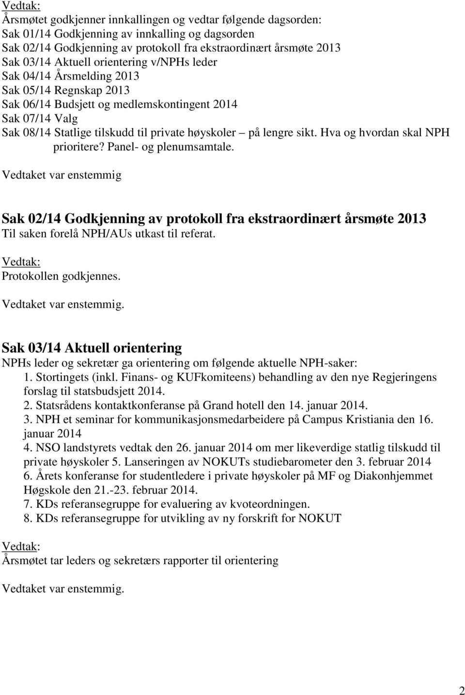 Hva og hvordan skal NPH prioritere? Panel- og plenumsamtale. Vedtaket var enstemmig Sak 02/14 Godkjenning av protokoll fra ekstraordinært årsmøte 2013 Til saken forelå NPH/AUs utkast til referat.