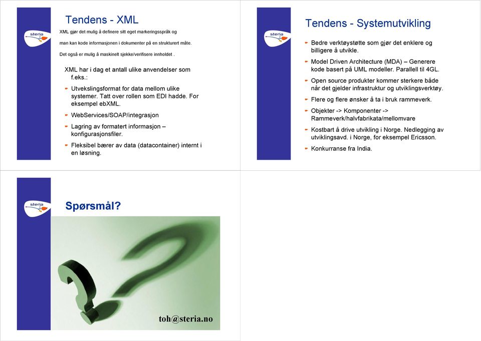 WebServicesSOAPintegrasjon Lagring av formatert informasjon konfigurasjonsfiler. Fleksibel bærer av data (datacontainer) internt i en løsning.