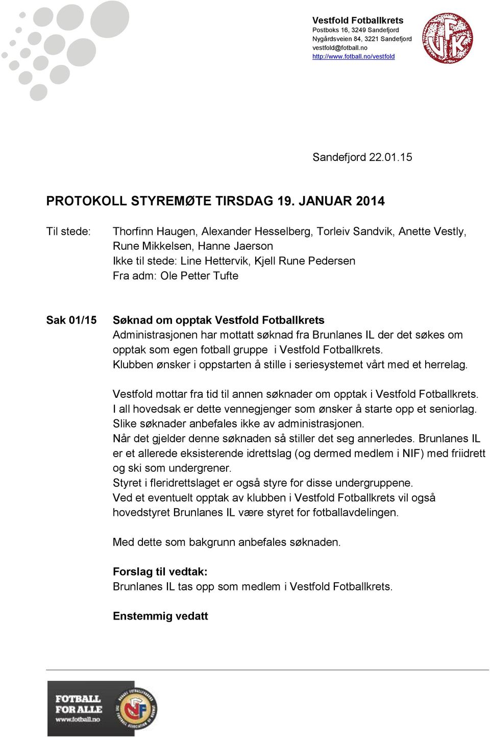 Tufte Sak 01/15 Søknad om opptak Vestfold Fotballkrets Administrasjonen har mottatt søknad fra Brunlanes IL der det søkes om opptak som egen fotball gruppe i Vestfold Fotballkrets.