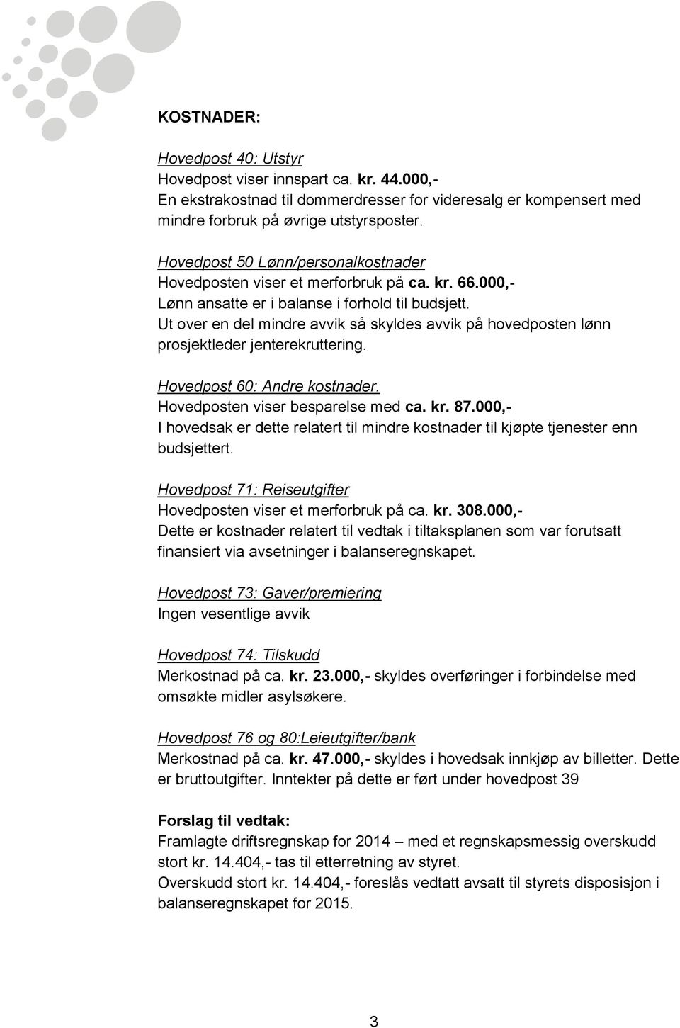 Ut over en del mindre avvik så skyldes avvik på hovedposten lønn prosjektleder jenterekruttering. Hovedpost 60: Andre kostnader. Hovedposten viser besparelse med ca. kr. 87.