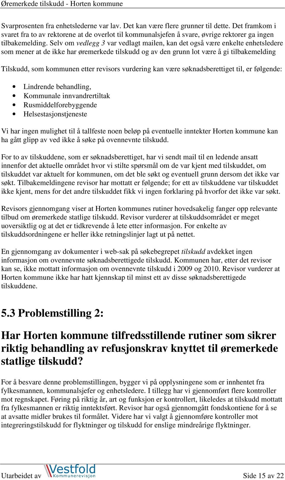 Selv om vedlegg 3 var vedlagt mailen, kan det også være enkelte enhetsledere som mener at de ikke har øremerkede tilskudd og av den grunn lot være å gi tilbakemelding Tilskudd, som kommunen etter