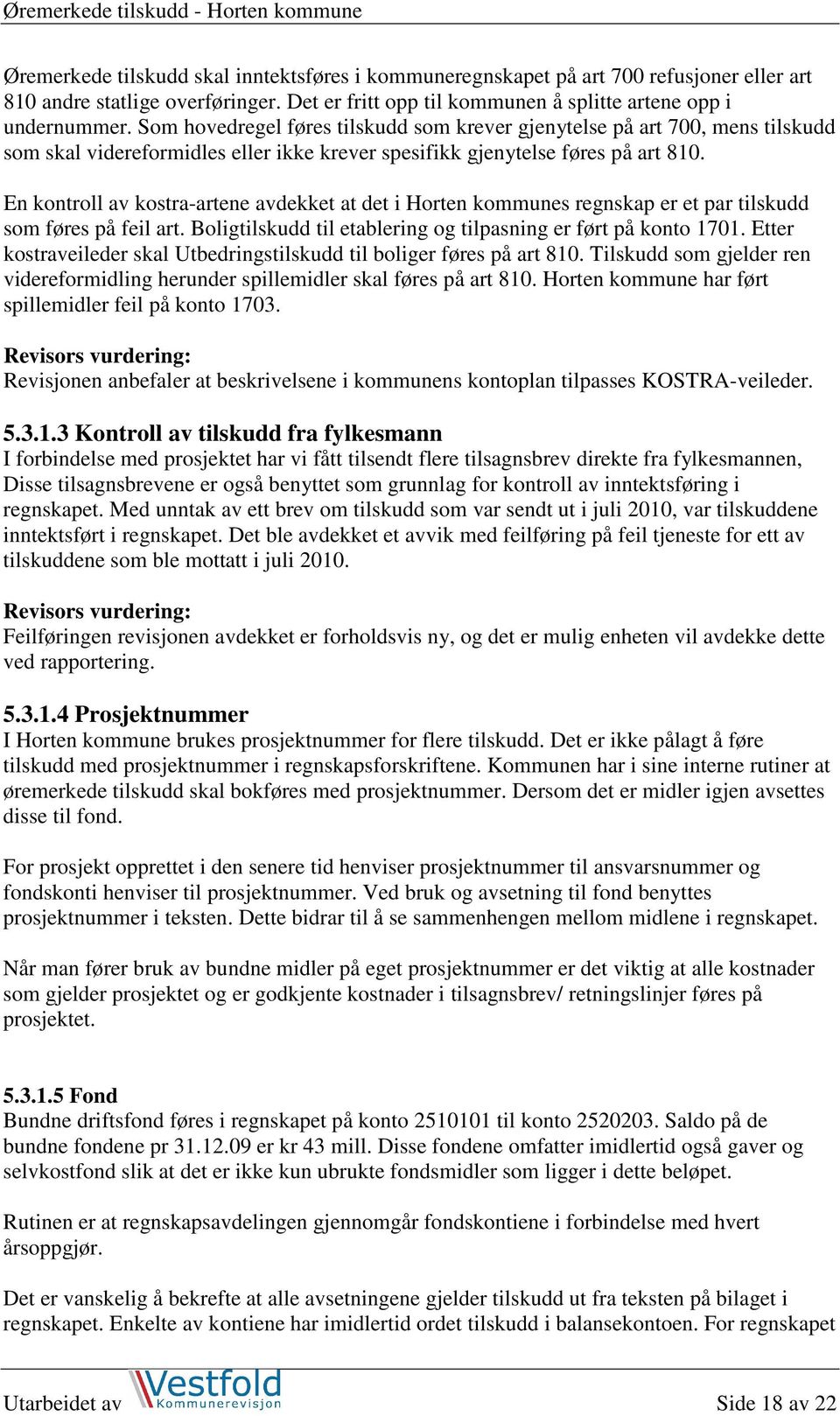 En kontroll av kostra-artene avdekket at det i Horten kommunes regnskap er et par tilskudd som føres på feil art. Boligtilskudd til etablering og tilpasning er ført på konto 1701.