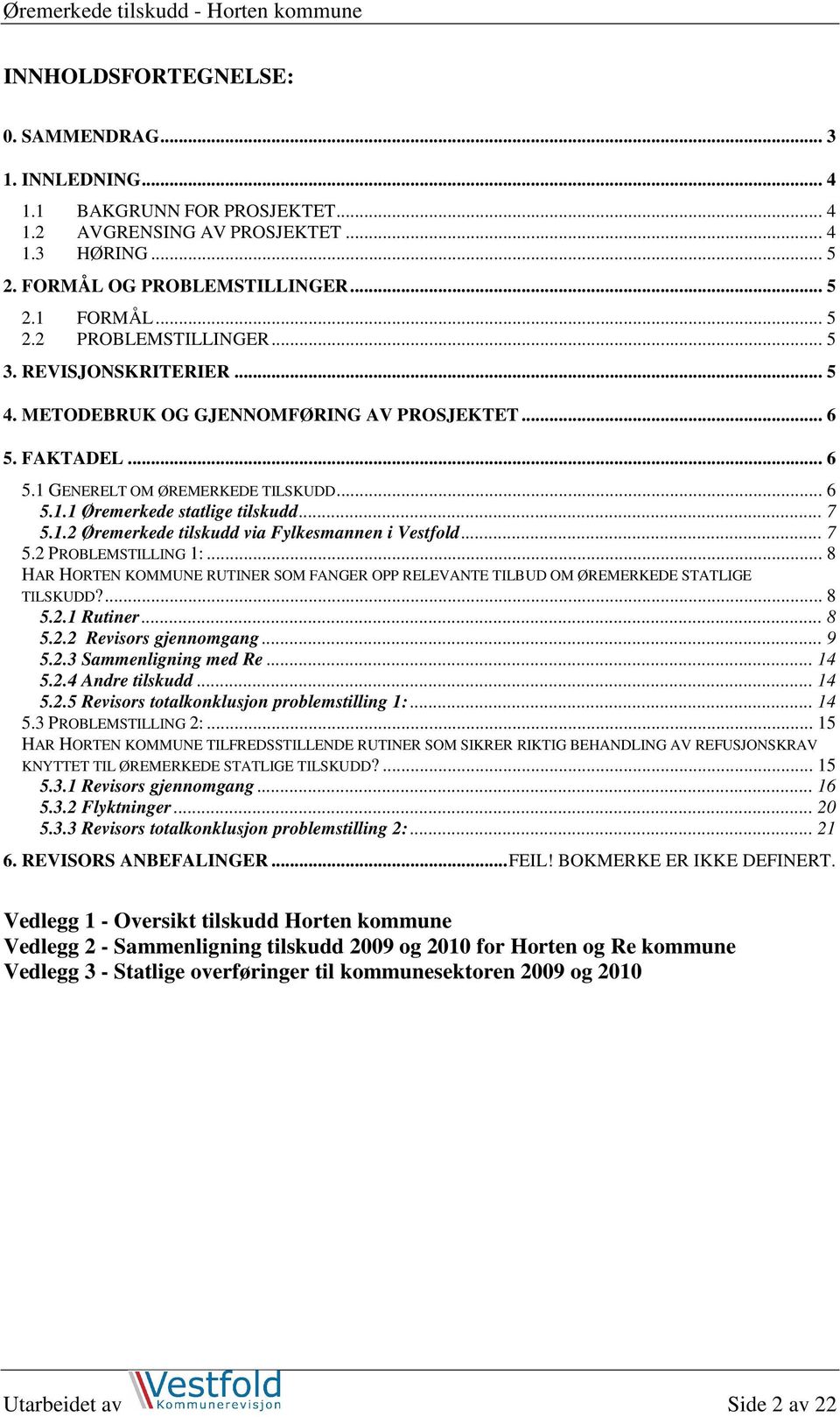 .. 7 5.2 PROBLEMSTILLING 1:... 8 HAR HORTEN KOMMUNE RUTINER SOM FANGER OPP RELEVANTE TILBUD OM ØREMERKEDE STATLIGE TILSKUDD?... 8 5.2.1 Rutiner... 8 5.2.2 Revisors gjennomgang... 9 5.2.3 Sammenligning med Re.