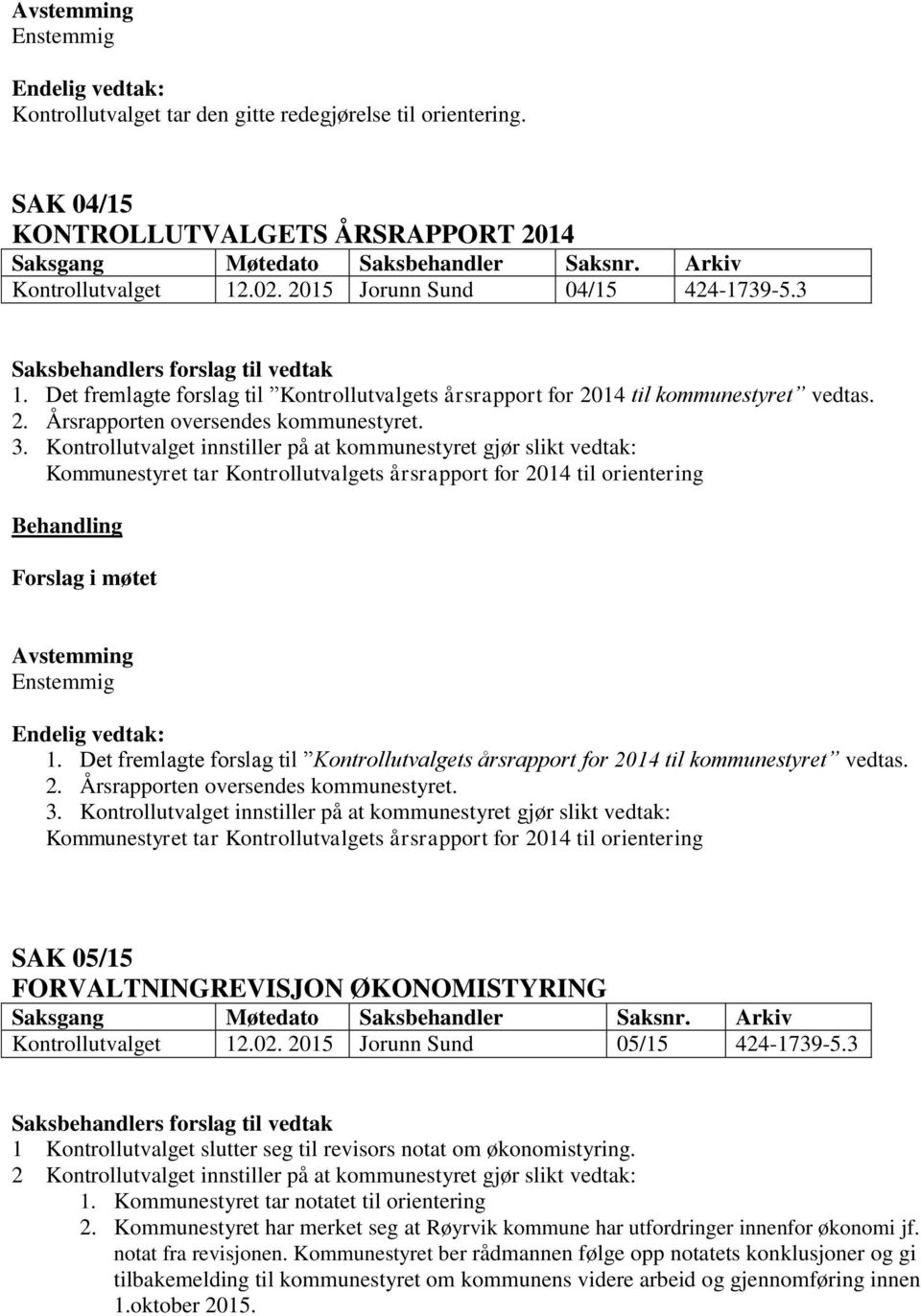 Kontrollutvalget innstiller på at kommunestyret gjør slikt vedtak: Kommunestyret tar Kontrollutvalgets årsrapport for 2014 til orientering 1.