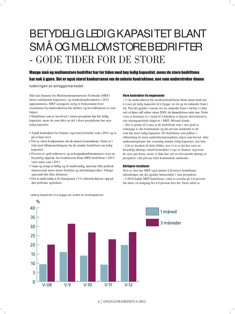 MEF arrangerte nylig et frokostmøte hvor resultatene fra undersøkelsen ble drøftet, og hovedfunnene er som følger: kapasitet, mens de som ikke tar del i disse prosjektene har mye ledig kapasitet.