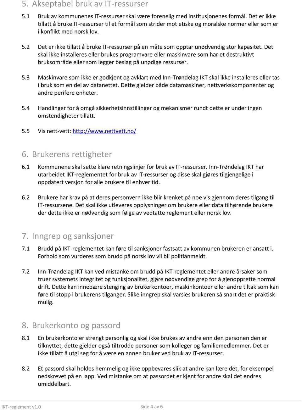 2 Det er ikke tillatt å bruke IT-ressurser på en måte som opptar unødvendig stor kapasitet.