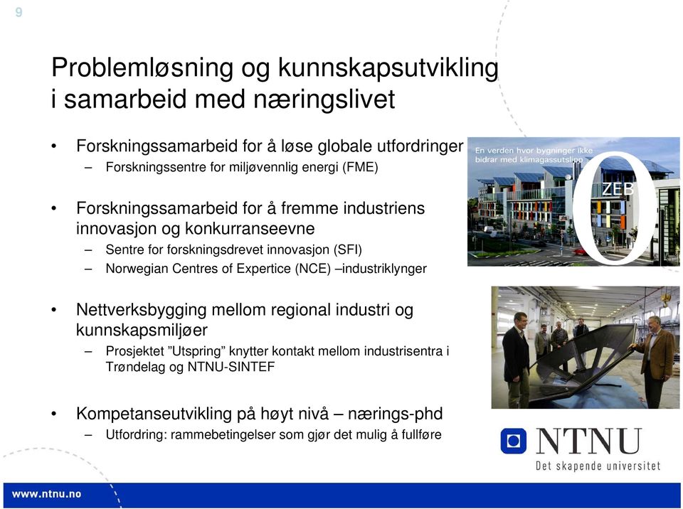 Norwegian Centres of Expertice (NCE) industriklynger Nettverksbygging mellom regional industri og kunnskapsmiljøer Prosjektet Utspring knytter