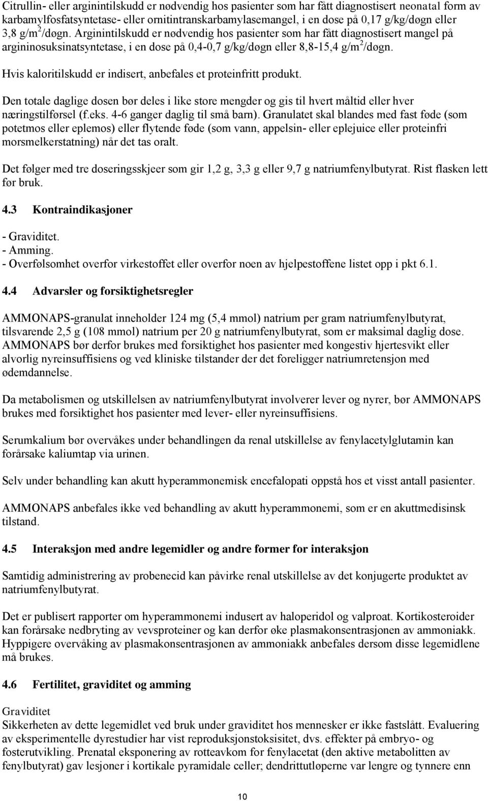 Hvis kaloritilskudd er indisert, anbefales et proteinfritt produkt. Den totale daglige dosen bør deles i like store mengder og gis til hvert måltid eller hver næringstilførsel (f.eks.