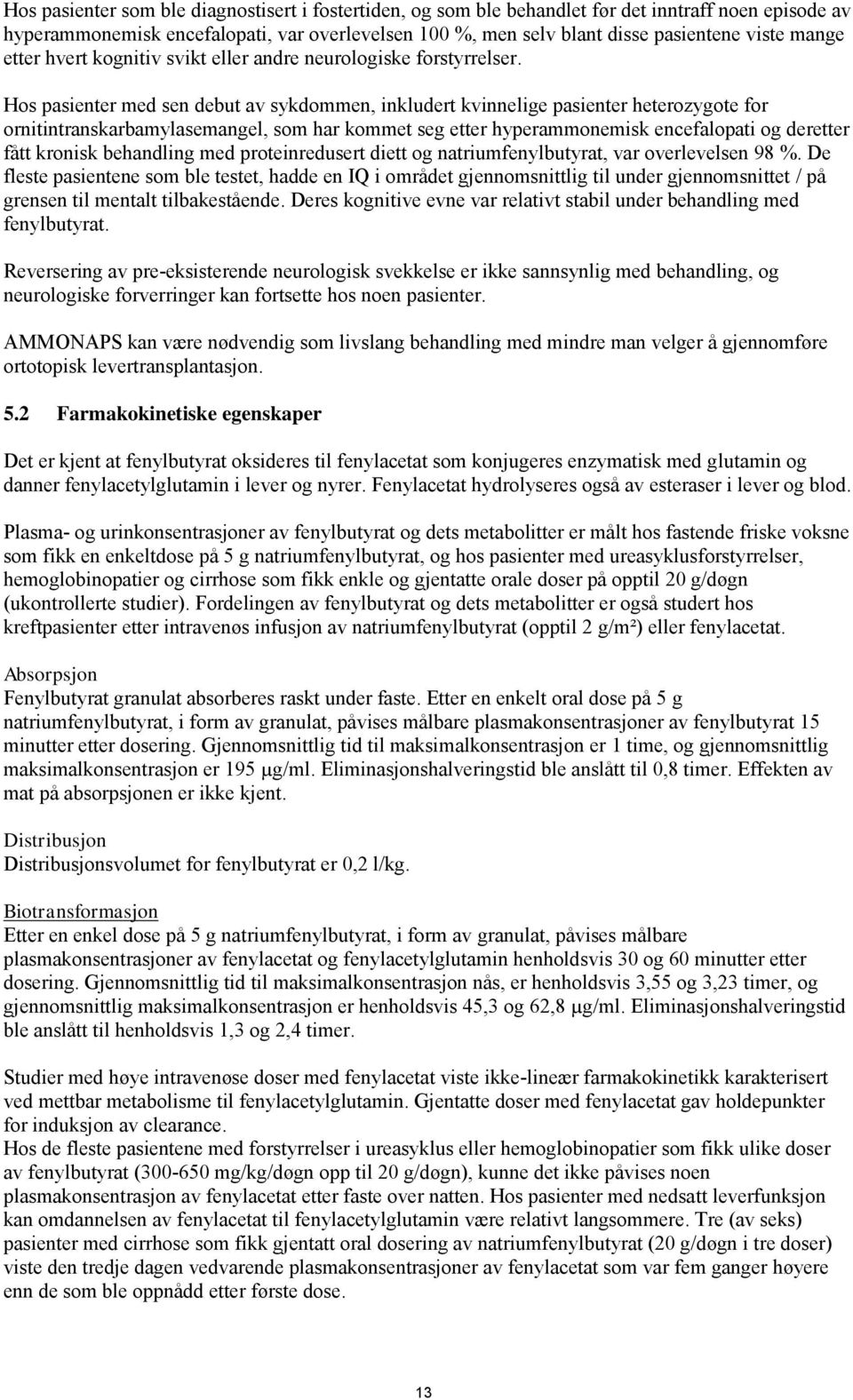 Hos pasienter med sen debut av sykdommen, inkludert kvinnelige pasienter heterozygote for ornitintranskarbamylasemangel, som har kommet seg etter hyperammonemisk encefalopati og deretter fått kronisk