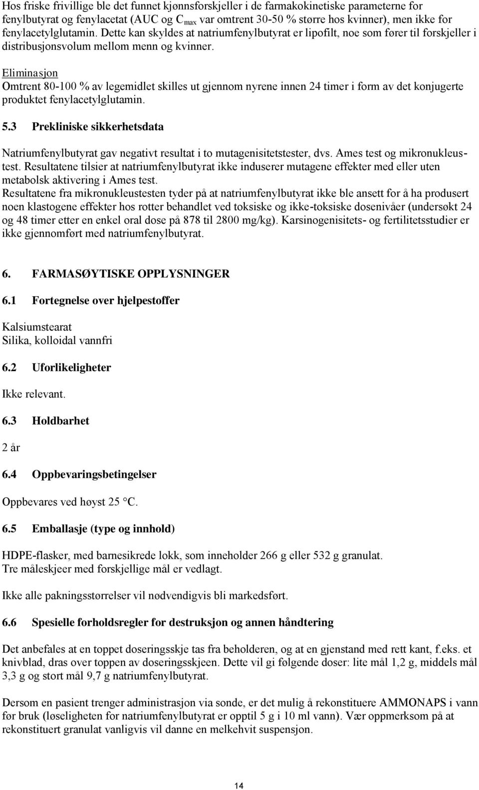 Eliminasjon Omtrent 80-100 % av legemidlet skilles ut gjennom nyrene innen 24 timer i form av det konjugerte produktet fenylacetylglutamin. 5.