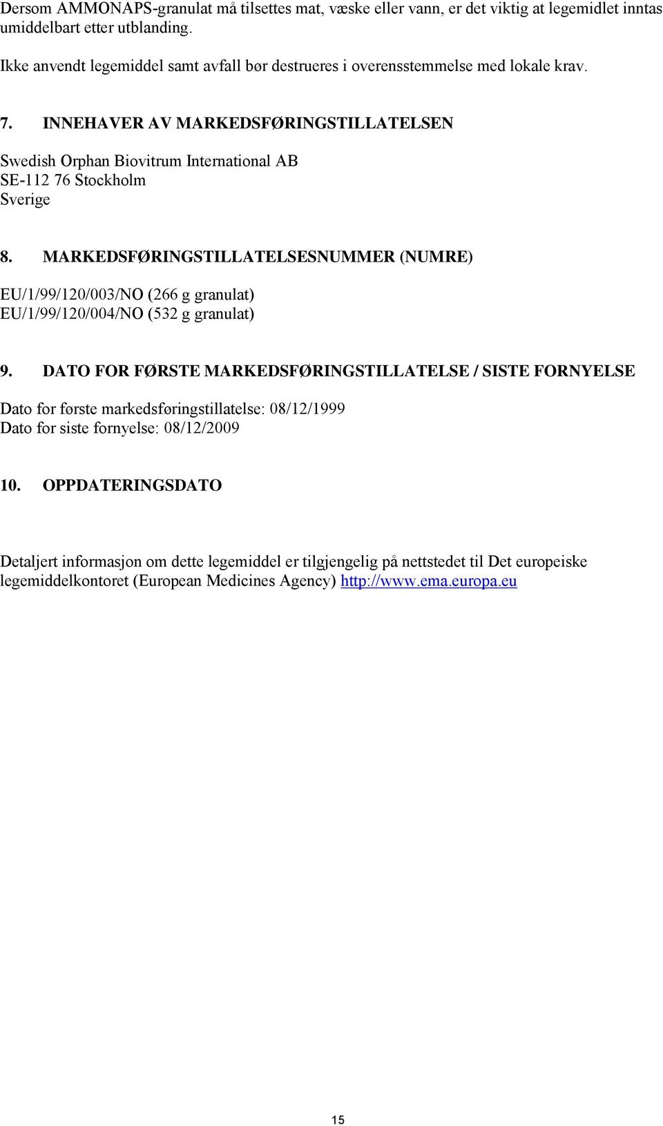 INNEHAVER AV MARKEDSFØRINGSTILLATELSEN Swedish Orphan Biovitrum International AB SE-112 76 Stockholm Sverige 8.