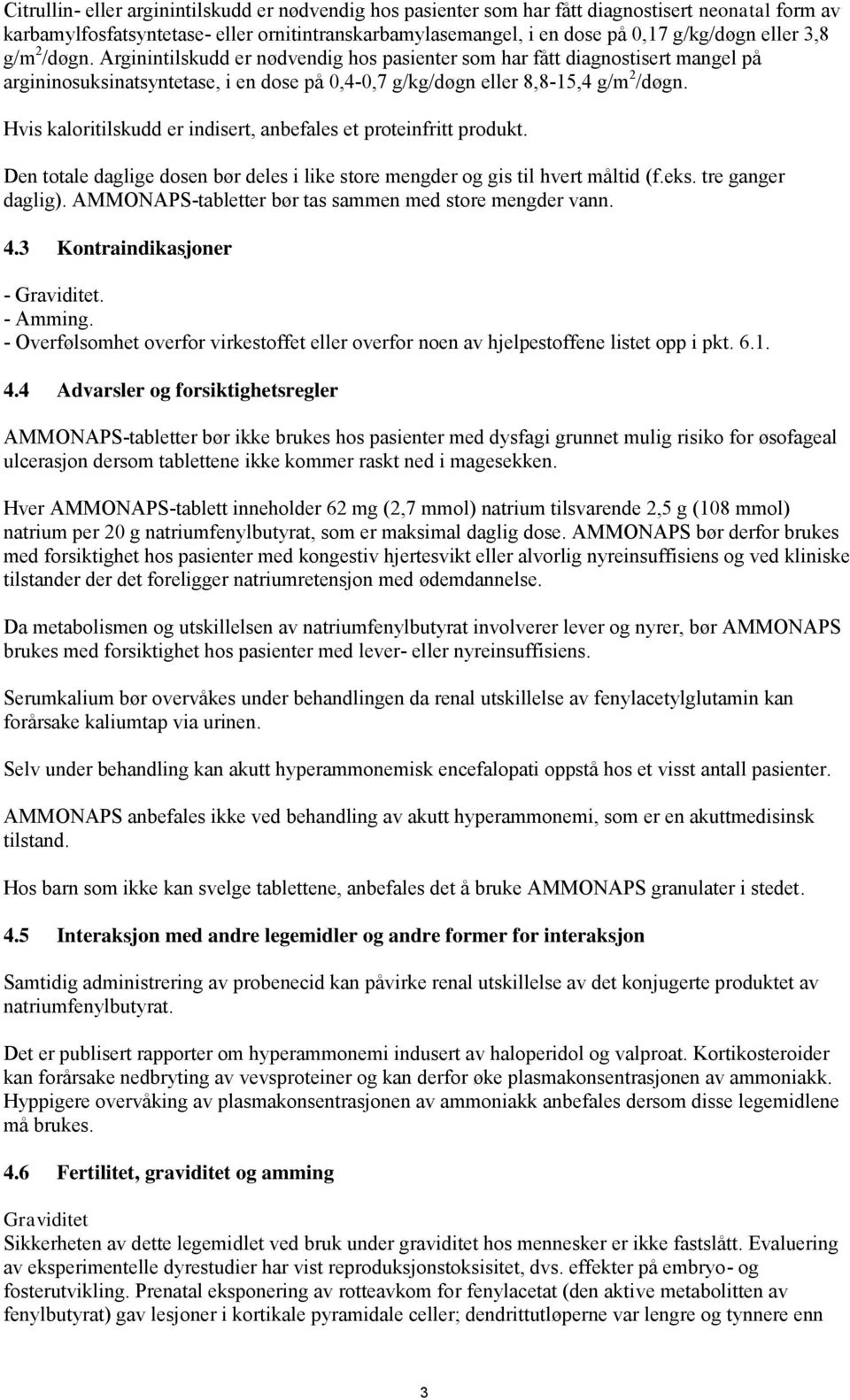 Hvis kaloritilskudd er indisert, anbefales et proteinfritt produkt. Den totale daglige dosen bør deles i like store mengder og gis til hvert måltid (f.eks. tre ganger daglig).