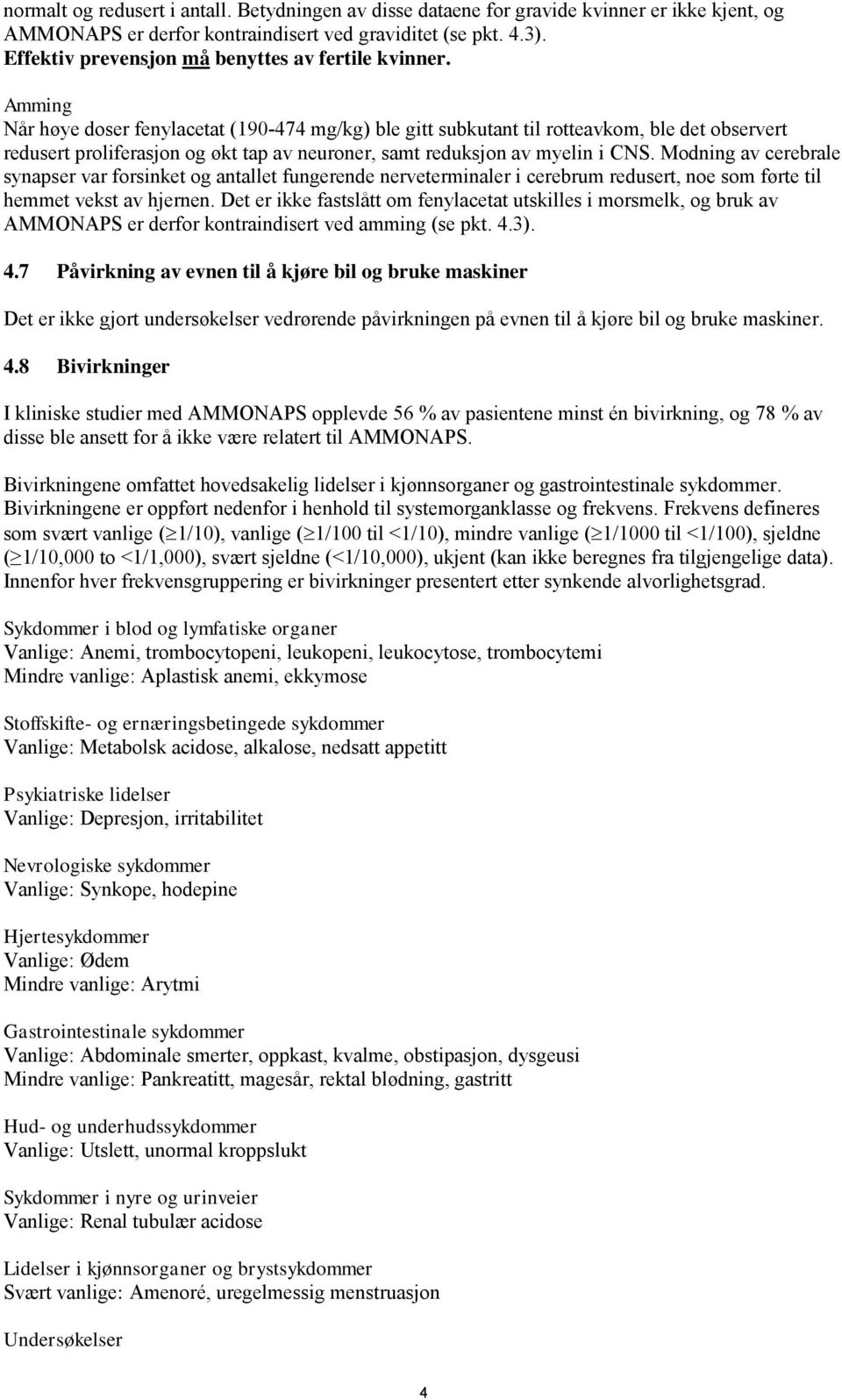 Amming Når høye doser fenylacetat (190-474 mg/kg) ble gitt subkutant til rotteavkom, ble det observert redusert proliferasjon og økt tap av neuroner, samt reduksjon av myelin i CNS.