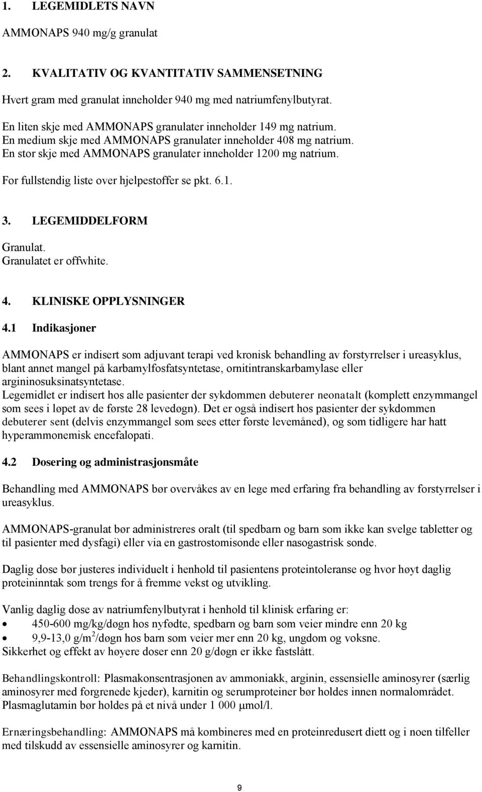 For fullstendig liste over hjelpestoffer se pkt. 6.1. 3. LEGEMIDDELFORM Granulat. Granulatet er offwhite. 4. KLINISKE OPPLYSNINGER 4.