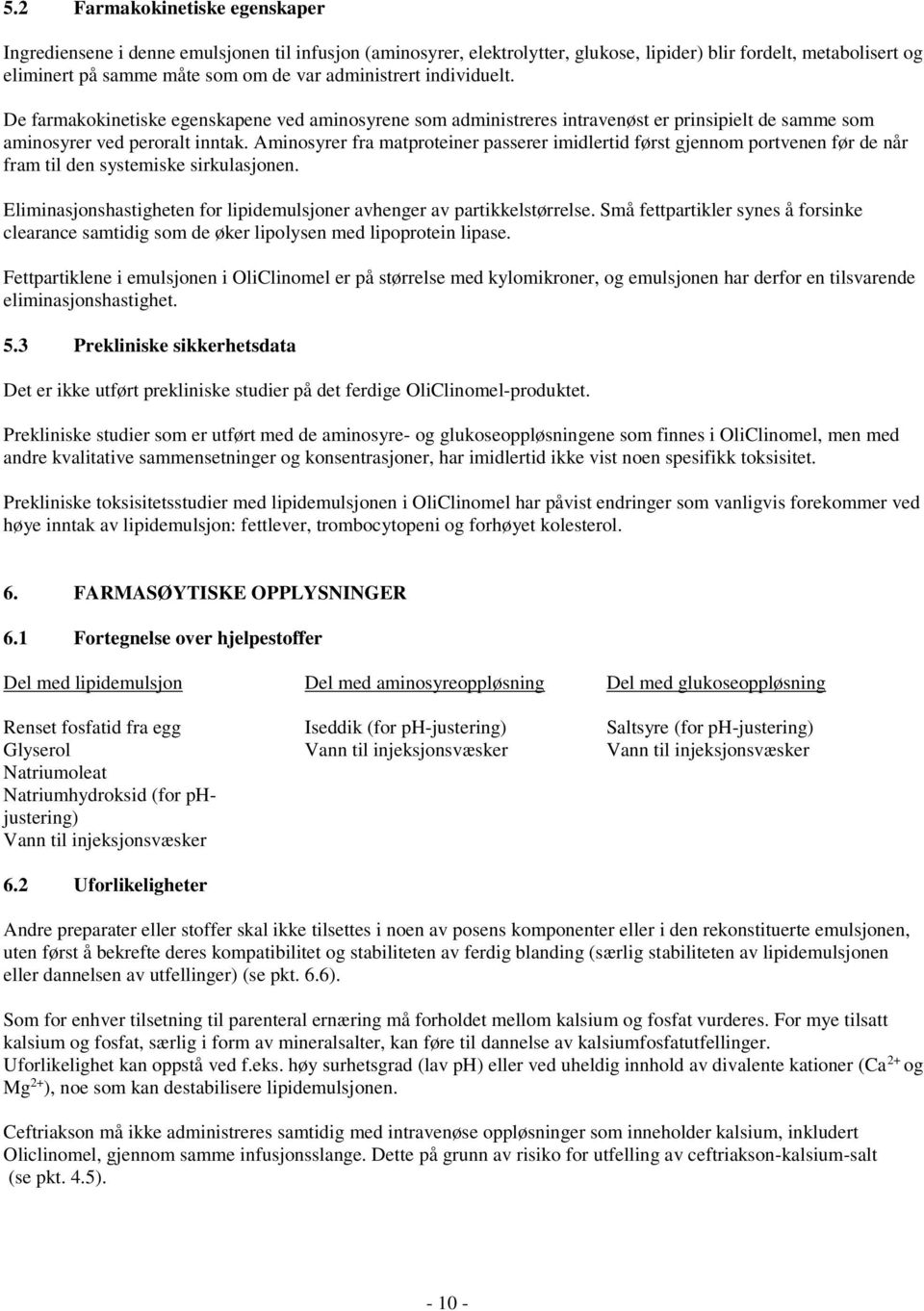 Aminosyrer fra matproteiner passerer imidlertid først gjennom portvenen før de når fram til den systemiske sirkulasjonen. Eliminasjonshastigheten for lipidemulsjoner avhenger av partikkelstørrelse.