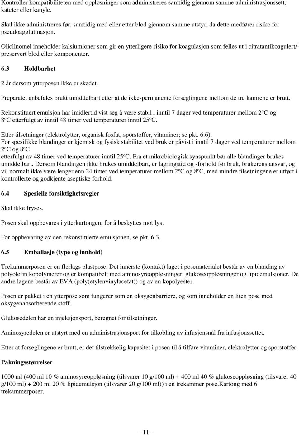 Oliclinomel inneholder kalsiumioner som gir en ytterligere risiko for koagulasjon som felles ut i citratantikoagulert/- preservert blod eller komponenter. 6.