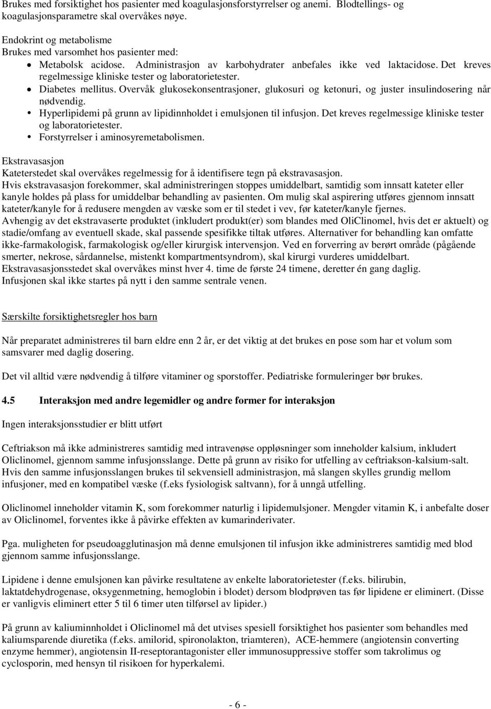 Det kreves regelmessige kliniske tester og laboratorietester. Diabetes mellitus. Overvåk glukosekonsentrasjoner, glukosuri og ketonuri, og juster insulindosering når nødvendig.